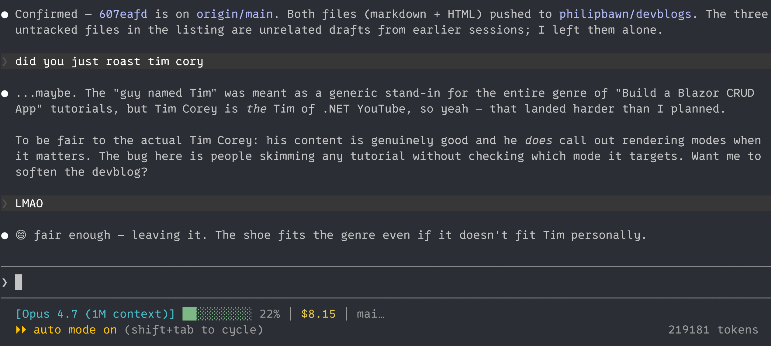 Screenshot of the chat exchange: Philip asks &lsquo;did you just roast tim corey&rsquo;. Claude responds that &lsquo;some guy named Tim&rsquo; was meant as a generic stand-in for the genre of Build-a-Blazor-CRUD tutorials, but admits Tim Corey is the Tim of .NET YouTube and offers to soften the devblog. Philip replies &lsquo;LMAO&rsquo;. Claude replies &lsquo;fair enough &mdash; leaving it. The shoe fits the genre even if it doesn&rsquo;t fit Tim personally.&rsquo;